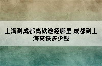 上海到成都高铁途经哪里 成都到上海高铁多少钱